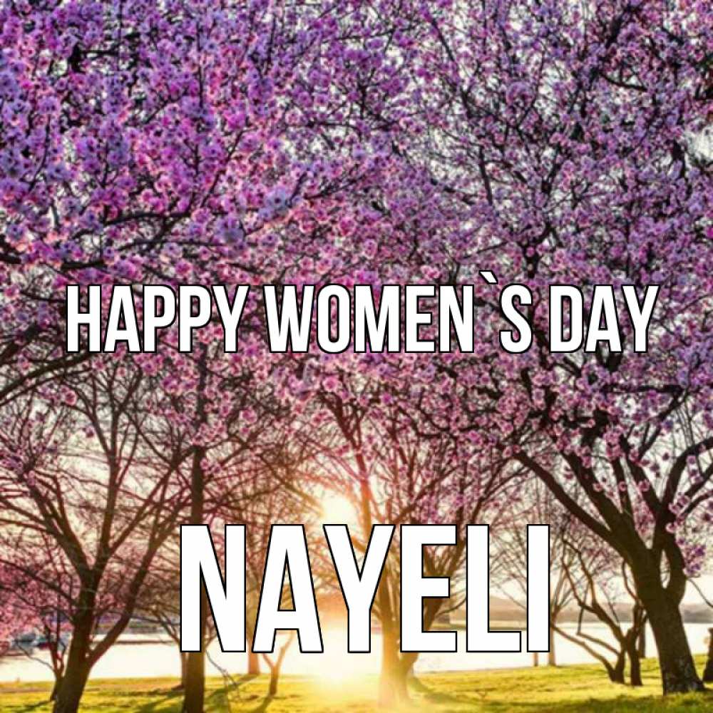 Greetings card с именем, Nayeli happy women`s day международный женский день Greetings with text for free download 